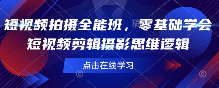 短视频拍摄全能班，零基础学会短视频剪辑摄影思维逻辑-小鹏项目网