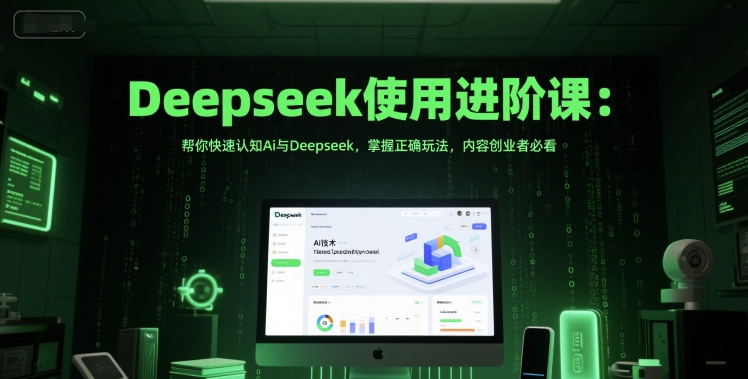 Deepseek使用进阶课：帮你快速认知Ai与Deepseek，掌握正确玩法，内容创业者必看-小鹏项目网