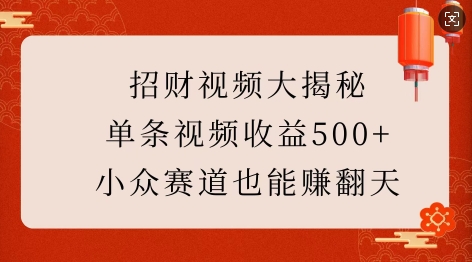 招财视频大揭秘：单条视频收益500+，小众赛道也能挣翻天!-小鹏项目网