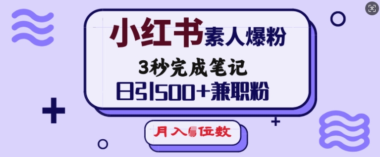 小红书素人爆粉，3秒完成笔记，日引500+兼职粉，月入5位数-小鹏项目网