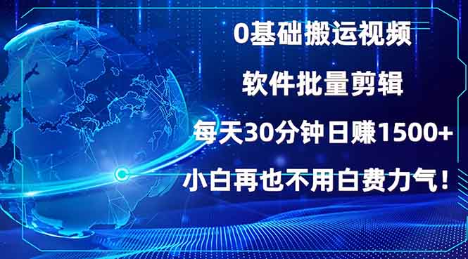 0基础搬运视频，批量剪辑，每天30分钟日赚1500+，小白再也不用白费…-小鹏项目网