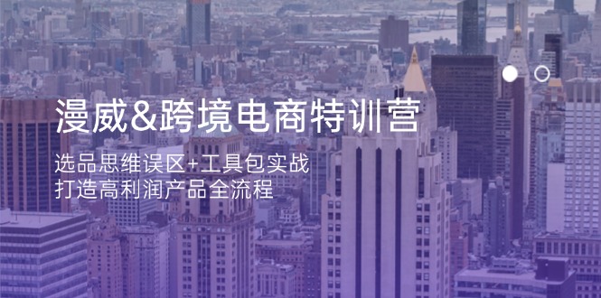 漫威 跨境电商特训营：选品思维误区+工具包实战，打造高利润产品全流程-小鹏项目网