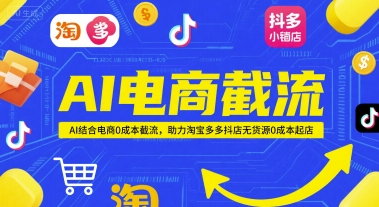 AI电商截流项目，AI结合电商0成本截流，助力淘宝多多抖店无货源0成本起店-小鹏项目网