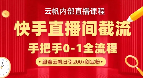 云帆内部直播课·快手直播间截流玩法，日引100+创业粉-小鹏项目网