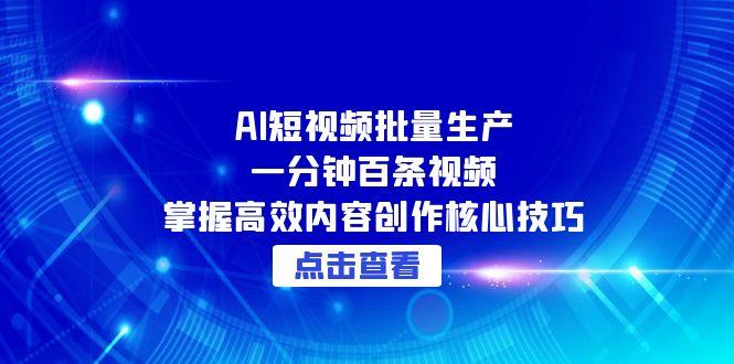 AI短视频批量生产：一分钟百条视频，掌握高效内容创作核心技巧-小鹏项目网
