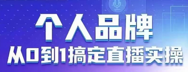 个人品牌：从0到1搞定直播实操，用直播为你的个人品牌赋能，六大实操板块，放大个人影响力-小鹏项目网