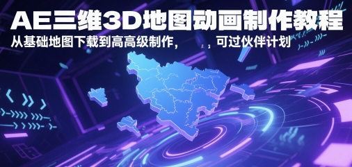 AE三维3D地图动画制作教程，从基础地图下载到高级制作，可过伙伴计划-小鹏项目网