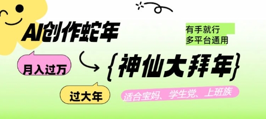 AI创作蛇年各路神仙大拜年，月入过万，有手就行，多平台通用！-小鹏项目网