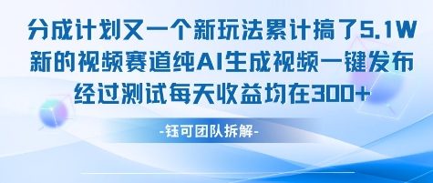 不剪辑不露脸 分成计划新玩法，实测每天收益在3张+左右 新的视频赛道纯AI生成视频-小鹏项目网