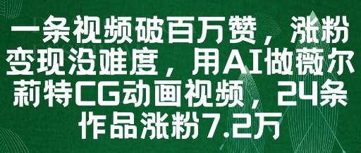 一条视频破百万赞，涨粉变现没难度，用AI做薇尔莉特CG动画视频，24条作品涨粉7.2W-小鹏项目网
