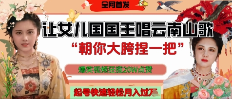 让女儿国国王开口唱云南山歌“朝你大胯捏一把”，爆笑视频狂揽点赞20W点赞，熟练后起号快轻松月入过W-小鹏项目网