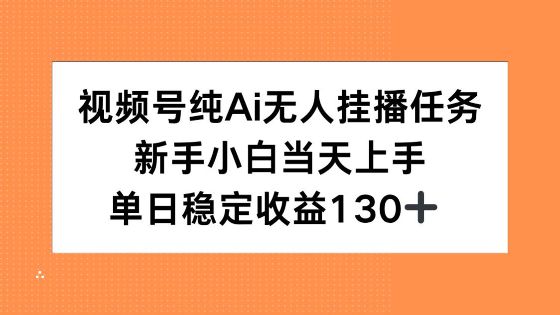 视频号纯AI无人挂播任务，新手小白当天上手，单日稳定收益130+-小鹏项目网