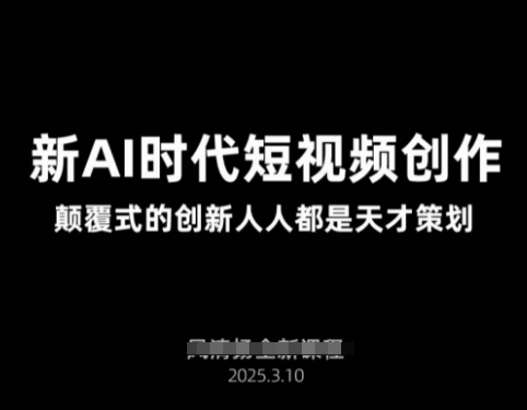 AI新时代短视频创作2025年3月新课，​颠覆式的创新人人都是天才策划-小鹏项目网