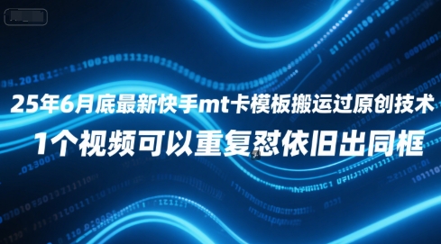 25年6月底最新快手mt卡模板搬运过原创技术，1个视频可以重复怼依旧出同框-小鹏项目网