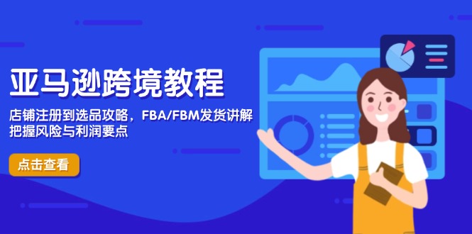 亚马逊跨境教程，店铺注册到选品攻略，FBA/FBM发货讲解，把握风险与利润-小鹏项目网