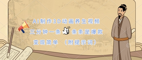 AI制作3D动画养生视频，三分钟一条，条条是爆款，变现简单(附提示词)-小鹏项目网