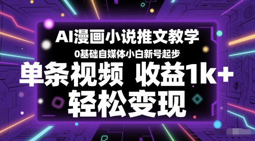 AI漫画小说推文教学，0基础自媒体小白新号起步，单条视频收益1k+，轻松变现-小鹏项目网