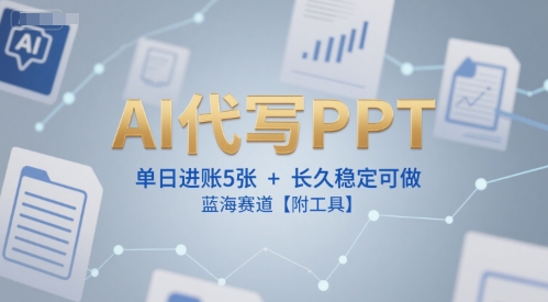 AI代写PPT，单日进账5张+，长久稳定可做，蓝海赛道【附工具】-小鹏项目网