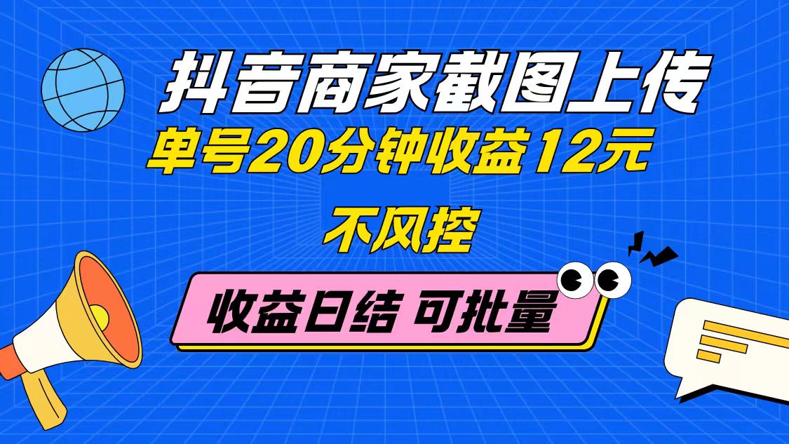 抖音商家截图上传 单号20分钟收益12元 不风控 批量无限做 收益日结-小鹏项目网