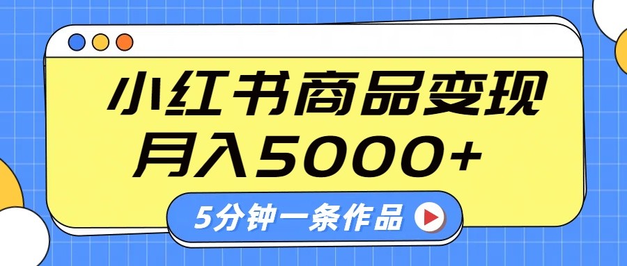 小红书字幕作品玩法，商单变现月入5000+，5分钟一条作品-小鹏项目网