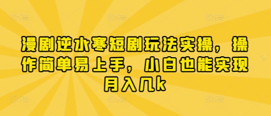 漫剧逆水寒短剧玩法实操，操作简单易上手，小白也能实现月入几k-小鹏项目网