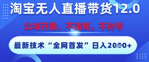 淘宝无人直播带货12.0，最新技术，不封号，不违规，操作简单，开播爆单，日入多张【揭秘】-小鹏项目网