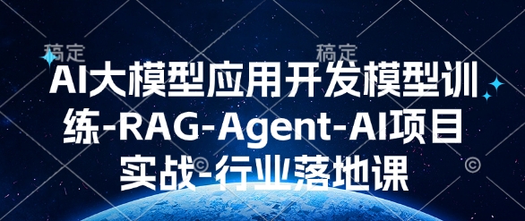 AI大模型应用开发​模型训练-RAG-Agent-AI项目实战-行业落地课-小鹏项目网