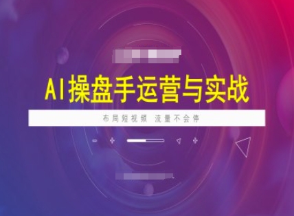 AI操盘手运营实战课程，布局短祝频，流量不会停-小鹏项目网