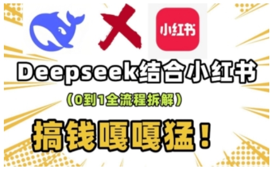 deepseek+小红书打造流量生产线实操课，0到1全流程拆解，搞钱嘎嘎猛-小鹏项目网