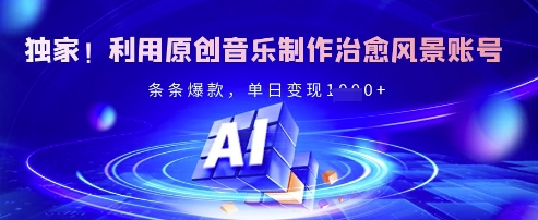 独家！利用原创音乐制作治愈风景账号，条条爆款，单日变现多张-小鹏项目网