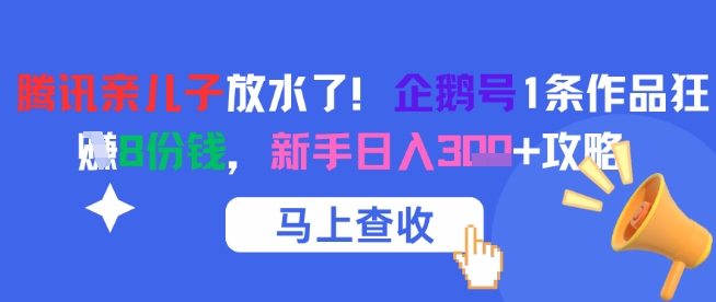 腾讯亲儿子放水了！企鹅号1条作品狂挣8份钱，新手日入3张+攻略-小鹏项目网