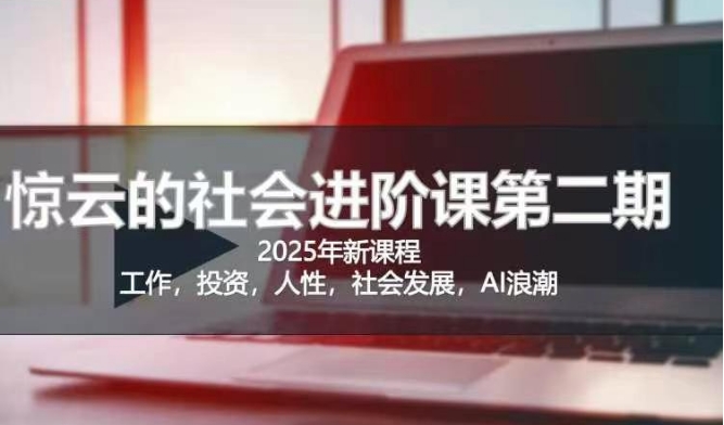 2025惊云社会进阶课(全新课程)，如果你要让自己的人生变清晰化社会化的话 这是我必推的一门课-小鹏项目网