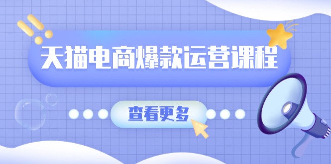 天猫电商爆款运营课程，爆款卖点提炼与流量实操，多套模型全面学习-小鹏项目网