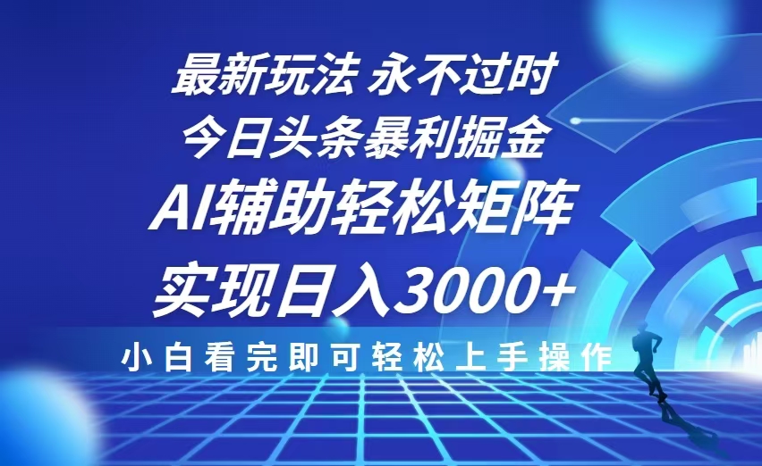 今日头条最新暴利掘金玩法，思路简单，AI辅助，复制粘贴轻松矩阵日入3000+-小鹏项目网