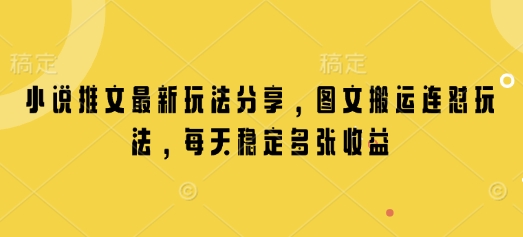小说推文最新玩法分享，图文搬运连怼玩法，每天稳定多张收益-小鹏项目网