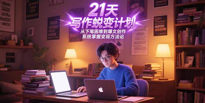21天写作蜕变计划，从下笔困难到爆文创作，系统掌握变现方法论-小鹏项目网