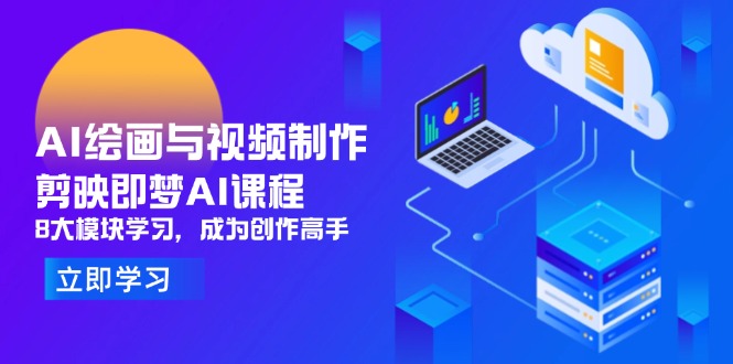 AI绘画与视频制作，剪映即梦AI课程，8大模块学习，成为创作高手-小鹏项目网