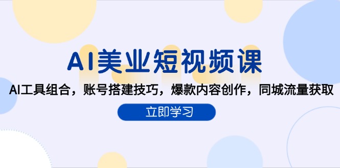 AI美业短视频课，AI工具组合，账号搭建技巧，爆款内容创作，同城流量获取-小鹏项目网