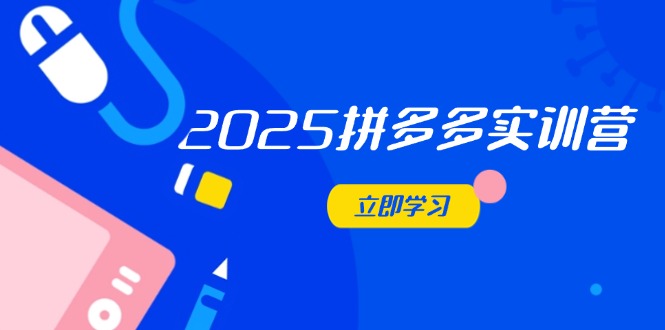 2025拼多多实训营：深度剖析运营关键，助力电商人快速提升-小鹏项目网