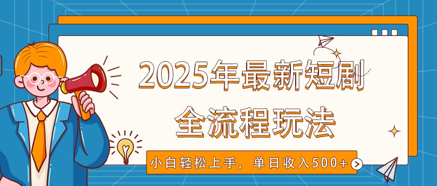 2025年最新短剧玩法，全流程实操，小白轻松上手，视频号抖音同步分发，单日收入500+-小鹏项目网