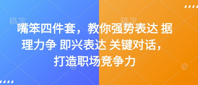 嘴笨四件套，教你强势表达 据理力争 即兴表达 关键对话，打造职场竞争力-小鹏项目网