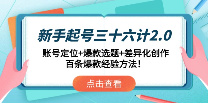 新手起号三十六计2.0：账号定位+爆款选题+差异化创作，百条爆款经验方法！-小鹏项目网