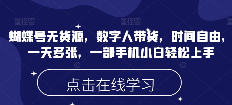 蝴蝶号无货源，数字人带货，时间自由，一天多张，一部手机小白轻松上手-小鹏项目网