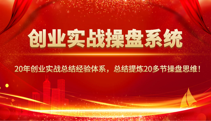 创业实战操盘系统，20年创业实战总结经验体系，总结提炼20多节操盘思维！-小鹏项目网