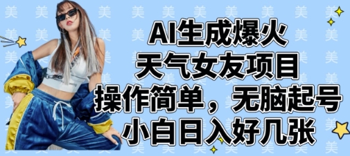 AI生成爆火天气女友项目，操作简单，无脑起号，小白日入好几张-小鹏项目网