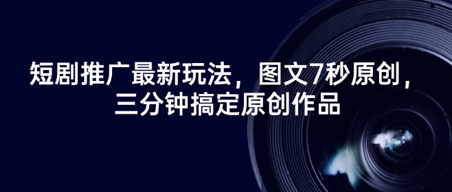 短剧推广最新玩法，图文7秒原创，三分钟搞定原创作品-小鹏项目网