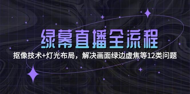 绿幕直播全流程：抠像技术+灯光布局，解决画面绿边虚焦等12类问题-小鹏项目网