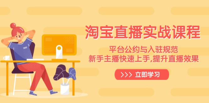 淘宝直播实战课程，平台公约与入驻规范，新手主播快速上手, 提升直播效果-小鹏项目网