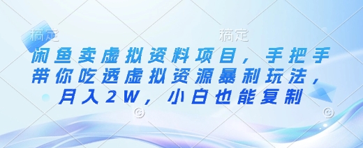 闲鱼卖虚拟资料项目，手把手带你吃透虚拟资源暴利玩法，月入2W，小白也能复制-小鹏项目网