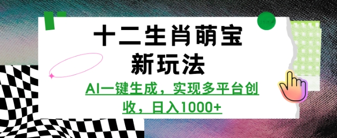 十二生肖萌宝新玩法，AI一键生成，实现多平台创收，日入多张-小鹏项目网